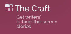 The Craft - Get writers’ behind-the-screen stories